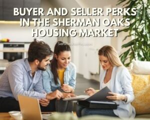 Buyer and Seller Perks in the Sherman Oaks Housing Market
