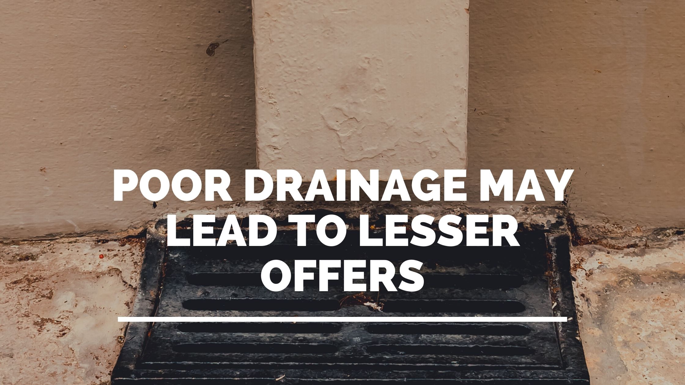 Poor Drainage May Lead to Lesser Offers
